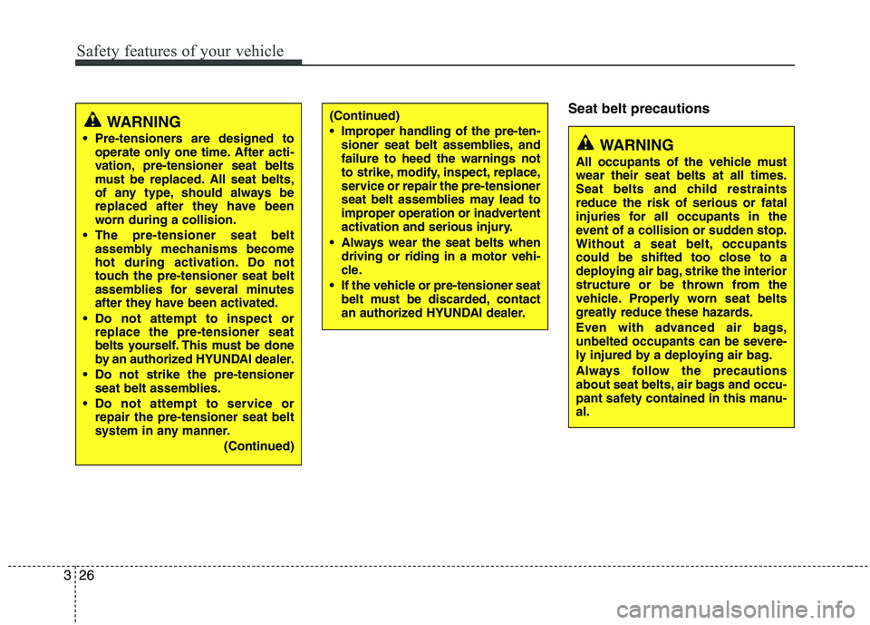 HYUNDAI TUCSON 2013 Owners Manual Safety features of your vehicle
26
3
Seat belt precautions(Continued)
Improper handling of the pre-ten-
sioner seat belt assemblies, and failure to heed the warnings not
to strike, modify, inspect, HYUNDAI TUCSON 2013 Owners Manual Safety features of your vehicle
26
3
Seat belt precautions(Continued)
Improper handling of the pre-ten-
sioner seat belt assemblies, and failure to heed the warnings not
to strike, modify, inspect,