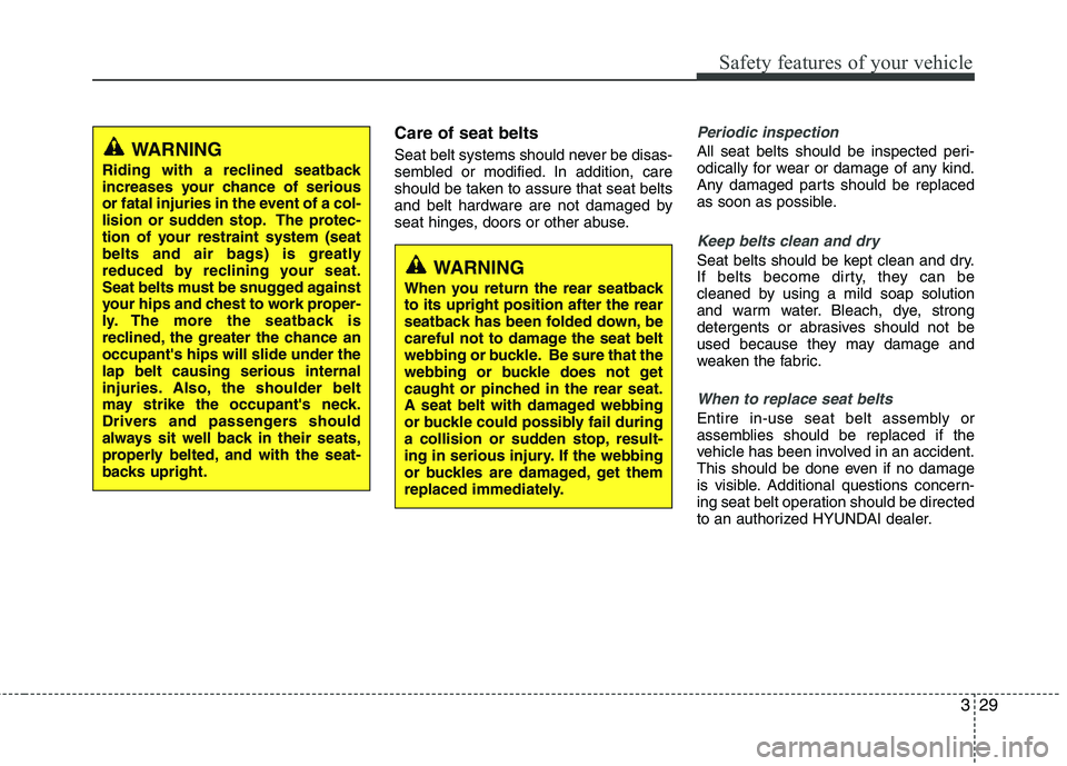 HYUNDAI TUCSON 2013 Owners Manual 329
Safety features of your vehicle
Care of seat belts
Seat belt systems should never be disas-
sembled or modified. In addition, care
should be taken to assure that seat belts
and belt hardware ar HYUNDAI TUCSON 2013 Owners Manual 329
Safety features of your vehicle
Care of seat belts
Seat belt systems should never be disas-
sembled or modified. In addition, care
should be taken to assure that seat belts
and belt hardware ar