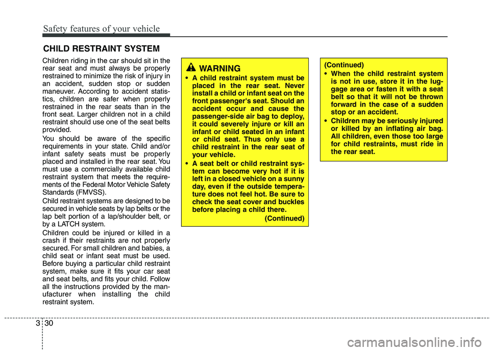 HYUNDAI TUCSON 2013 Owners Manual Safety features of your vehicle
30
3
CHILD RESTRAINT SYSTEM
Children riding in the car should sit in the
rear seat and must always be properly
restrained to minimize the risk of injury inan accident HYUNDAI TUCSON 2013 Owners Manual Safety features of your vehicle
30
3
CHILD RESTRAINT SYSTEM
Children riding in the car should sit in the
rear seat and must always be properly
restrained to minimize the risk of injury inan accident