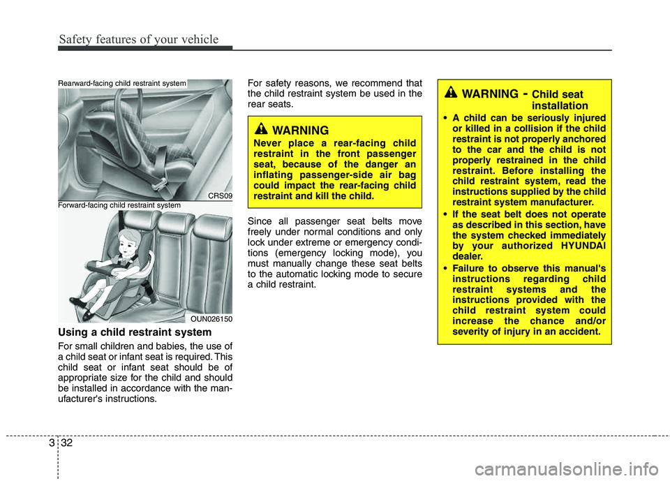 HYUNDAI TUCSON 2013 Owners Manual Safety features of your vehicle
32
3
Using a child restraint system
For small children and babies, the use of
a child seat or infant seat is required. This
child seat or infant seat should be of
appr HYUNDAI TUCSON 2013 Owners Manual Safety features of your vehicle
32
3
Using a child restraint system
For small children and babies, the use of
a child seat or infant seat is required. This
child seat or infant seat should be of
appr