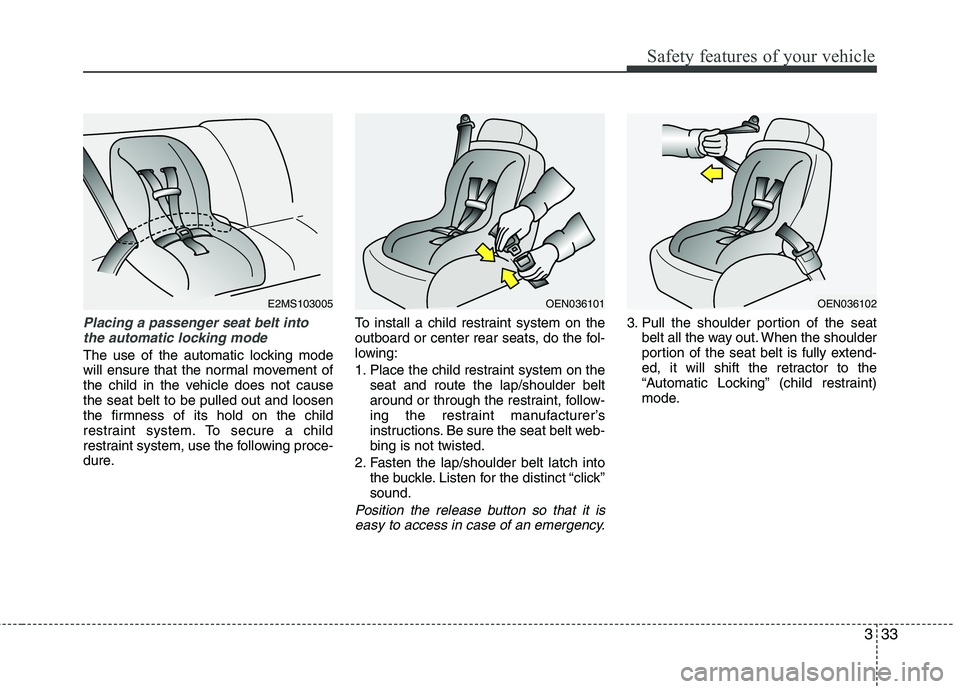 HYUNDAI TUCSON 2013 Owners Manual 333
Safety features of your vehicle
Placing a passenger seat belt intothe automatic locking mode
The use of the automatic locking mode
will ensure that the normal movement of
the child in the vehic HYUNDAI TUCSON 2013 Owners Manual 333
Safety features of your vehicle
Placing a passenger seat belt intothe automatic locking mode
The use of the automatic locking mode
will ensure that the normal movement of
the child in the vehic