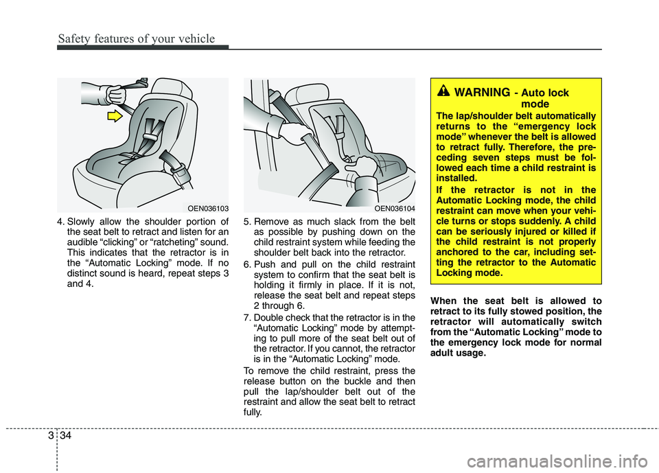HYUNDAI TUCSON 2013 Owners Manual Safety features of your vehicle
34
3
4. Slowly allow the shoulder portion of
the seat belt to retract and listen for an
audible “clicking” or “ratcheting” sound.
This indicates that the retr HYUNDAI TUCSON 2013 Owners Manual Safety features of your vehicle
34
3
4. Slowly allow the shoulder portion of
the seat belt to retract and listen for an
audible “clicking” or “ratcheting” sound.
This indicates that the retr