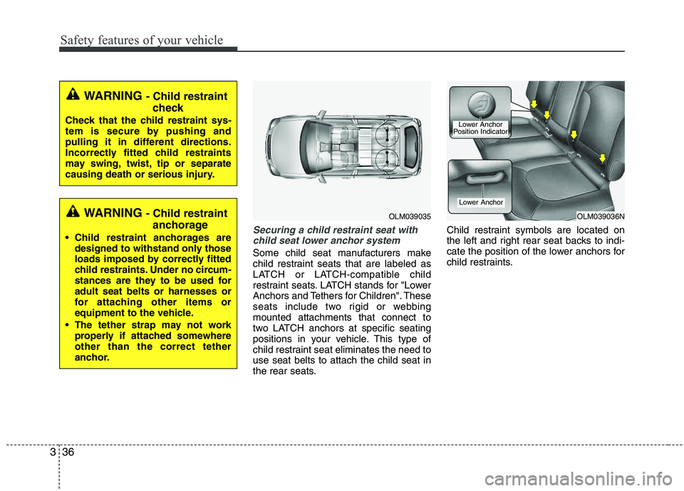 HYUNDAI TUCSON 2013 Owners Manual Safety features of your vehicle
36
3
Securing a child restraint seat with
child seat lower anchor system
Some child seat manufacturers make
child restraint seats that are labeled as
LATCH or LATCH-c HYUNDAI TUCSON 2013 Owners Manual Safety features of your vehicle
36
3
Securing a child restraint seat with
child seat lower anchor system
Some child seat manufacturers make
child restraint seats that are labeled as
LATCH or LATCH-c