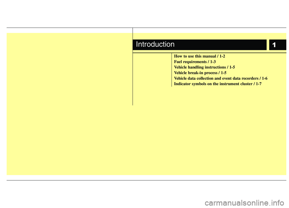 HYUNDAI TUCSON 2013  Owners Manual 1
How to use this manual / 1-2 
Fuel requirements / 1-3 
Vehicle handling instructions / 1-5
Vehicle break-in process / 1-5 
Vehicle data collection and event data recorders / 1-6 Indicator symbols on