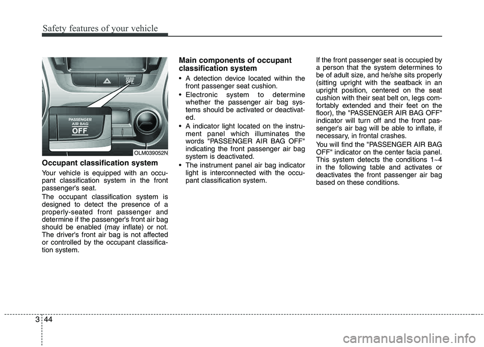 HYUNDAI TUCSON 2013 Owners Manual Safety features of your vehicle
44
3
Occupant classification system
Your vehicle is equipped with an occu- pant classification system in the frontpassengers seat. The occupant classification system i HYUNDAI TUCSON 2013 Owners Manual Safety features of your vehicle
44
3
Occupant classification system
Your vehicle is equipped with an occu- pant classification system in the frontpassengers seat. The occupant classification system i
