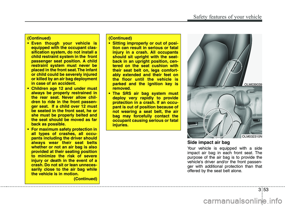 HYUNDAI TUCSON 2013 Owners Manual 353
Safety features of your vehicle
Side impact air bag
Your vehicle is equipped with a side
impact air bag in each front seat. The
purpose of the air bag is to provide the
vehicles driver and/or th HYUNDAI TUCSON 2013 Owners Manual 353
Safety features of your vehicle
Side impact air bag
Your vehicle is equipped with a side
impact air bag in each front seat. The
purpose of the air bag is to provide the
vehicles driver and/or th
