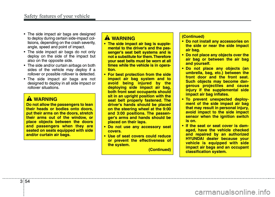 HYUNDAI TUCSON 2013 Owners Manual Safety features of your vehicle
54
3
The side impact air bags are designed
to deploy during certain side-impact col-
lisions, depending on the crash severity,
angle, speed and point of impact.
The HYUNDAI TUCSON 2013 Owners Manual Safety features of your vehicle
54
3
The side impact air bags are designed
to deploy during certain side-impact col-
lisions, depending on the crash severity,
angle, speed and point of impact.
The