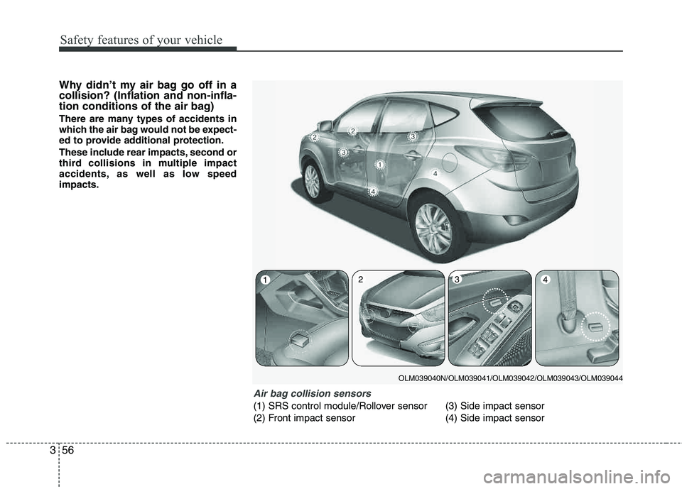 HYUNDAI TUCSON 2013  Owners Manual Safety features of your vehicle
56
3
Why didn’t my air bag go off in a collision? (Inflation and non-infla-
tion conditions of the air bag)
There are many types of accidents in
which the air bag wou