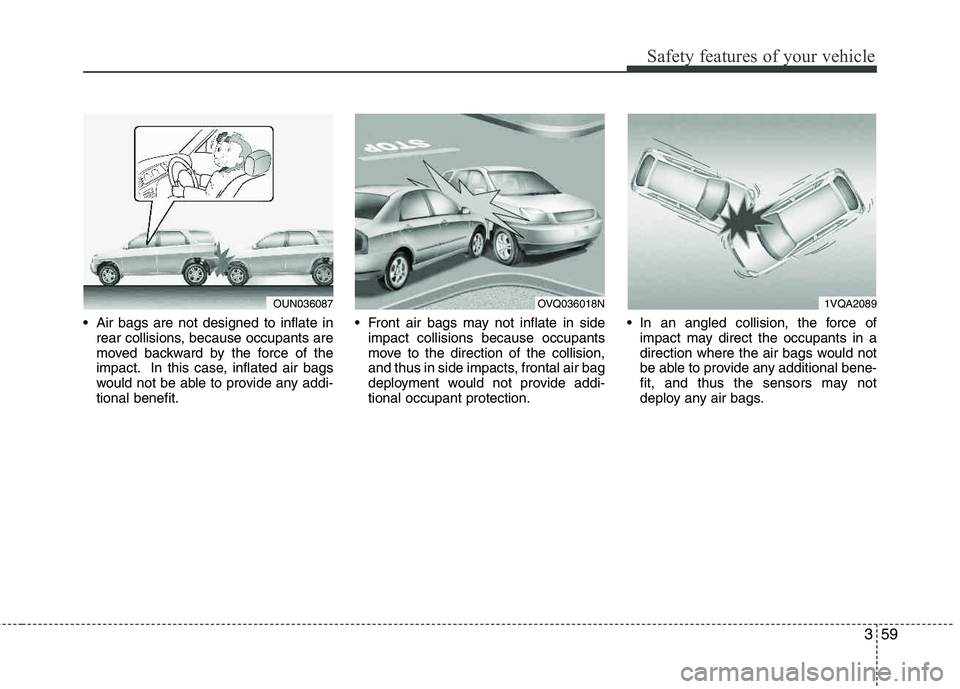 HYUNDAI TUCSON 2013  Owners Manual 359
Safety features of your vehicle
 Air bags are not designed to inflate inrear collisions, because occupants are 
moved backward by the force of the 
impact. In this case, inflated air bags
would no