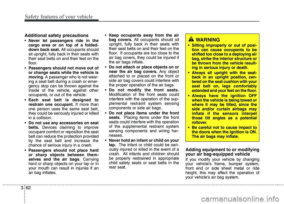 HYUNDAI TUCSON 2013 Owners Manual Safety features of your vehicle
62
3
Additional safety precautions
Never let passengers ride in the
cargo area or on top of a folded-
down back seat. All occupants should
sit upright, fully back in HYUNDAI TUCSON 2013 Owners Manual Safety features of your vehicle
62
3
Additional safety precautions
Never let passengers ride in the
cargo area or on top of a folded-
down back seat. All occupants should
sit upright, fully back in