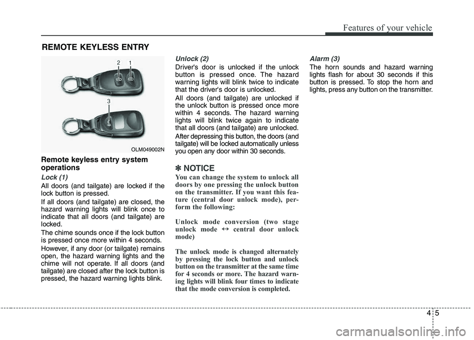 HYUNDAI TUCSON 2013 Owners Manual 45
Features of your vehicle
Remote keyless entry system operations
Lock (1)
All doors (and tailgate) are locked if the
lock button is pressed. If all doors (and tailgate) are closed, the
hazard warn HYUNDAI TUCSON 2013 Owners Manual 45
Features of your vehicle
Remote keyless entry system operations
Lock (1)
All doors (and tailgate) are locked if the
lock button is pressed. If all doors (and tailgate) are closed, the
hazard warn