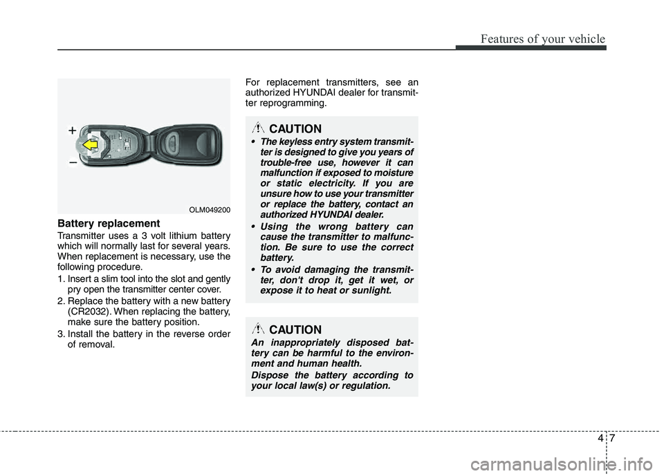 HYUNDAI TUCSON 2013 Owners Manual 47
Features of your vehicle
Battery replacement
Transmitter uses a 3 volt lithium battery
which will normally last for several years.
When replacement is necessary, use the
following procedure.
1. HYUNDAI TUCSON 2013 Owners Manual 47
Features of your vehicle
Battery replacement
Transmitter uses a 3 volt lithium battery
which will normally last for several years.
When replacement is necessary, use the
following procedure.
1.