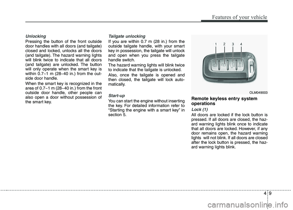 HYUNDAI TUCSON 2013 Owners Manual 49
Features of your vehicle
Unlocking
Pressing the button of the front outside door handles with all doors (and tailgate)
closed and locked, unlocks all the doors
(and tailgate). The hazard warning HYUNDAI TUCSON 2013 Owners Manual 49
Features of your vehicle
Unlocking
Pressing the button of the front outside door handles with all doors (and tailgate)
closed and locked, unlocks all the doors
(and tailgate). The hazard warning