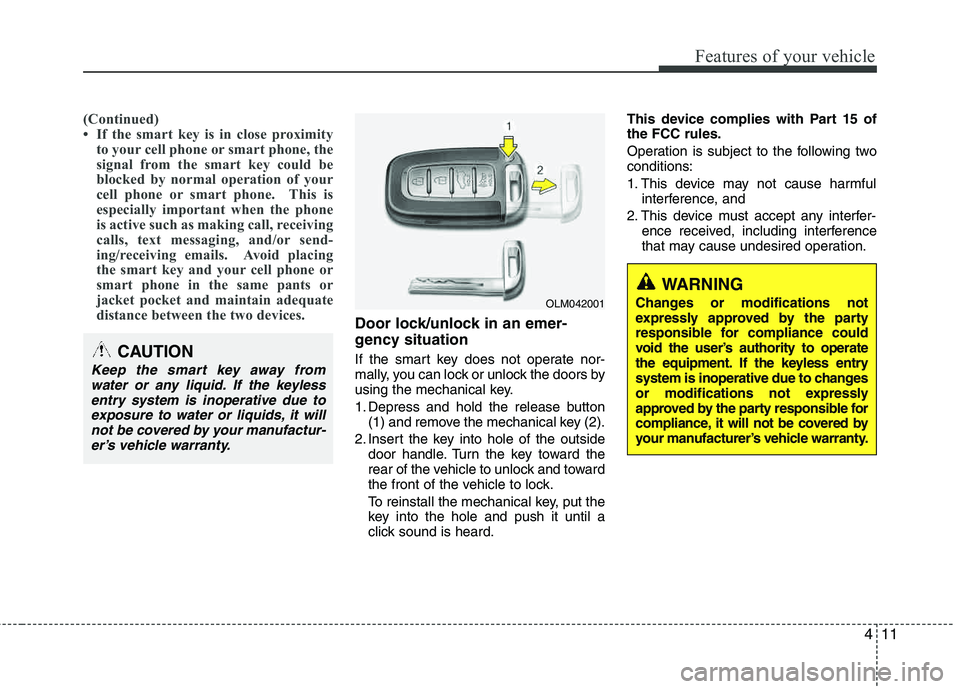 HYUNDAI TUCSON 2013 Owners Manual 411
Features of your vehicle
(Continued)
If the smart key is in close proximityto your cell phone or smart phone, the
signal from the smart key could be
blocked by normal operation of your
cell p HYUNDAI TUCSON 2013 Owners Manual 411
Features of your vehicle
(Continued)
If the smart key is in close proximityto your cell phone or smart phone, the
signal from the smart key could be
blocked by normal operation of your
cell p