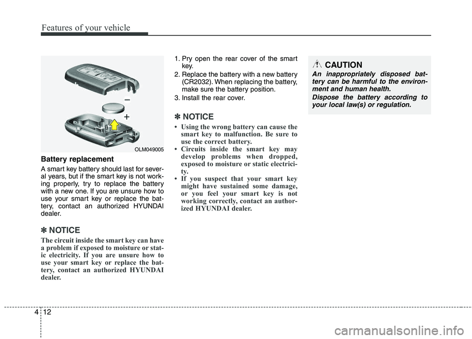 HYUNDAI TUCSON 2013 Owners Manual Features of your vehicle
12
4
Battery replacement
A smart key battery should last for sever-
al years, but if the smart key is not work-
ing properly, try to replace the battery
with a new one. If y HYUNDAI TUCSON 2013 Owners Manual Features of your vehicle
12
4
Battery replacement
A smart key battery should last for sever-
al years, but if the smart key is not work-
ing properly, try to replace the battery
with a new one. If y