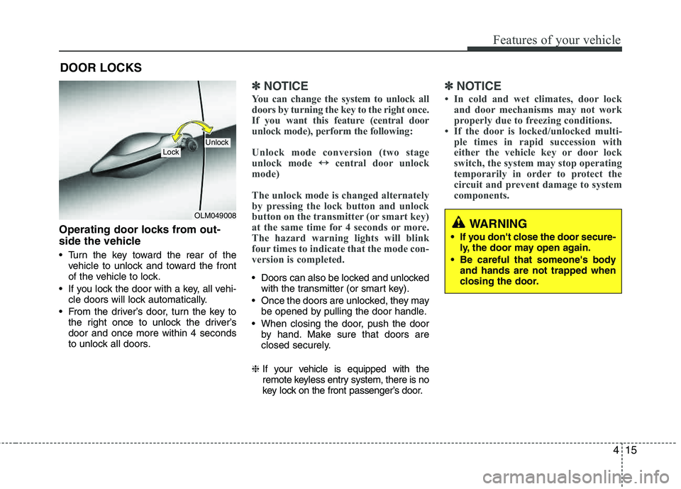 HYUNDAI TUCSON 2013 Owners Manual 415
Features of your vehicle
Operating door locks from out-
side the vehicle
Turn the key toward the rear of thevehicle to unlock and toward the front
of the vehicle to lock.
If you lock the door HYUNDAI TUCSON 2013 Owners Manual 415
Features of your vehicle
Operating door locks from out-
side the vehicle
Turn the key toward the rear of thevehicle to unlock and toward the front
of the vehicle to lock.
If you lock the door