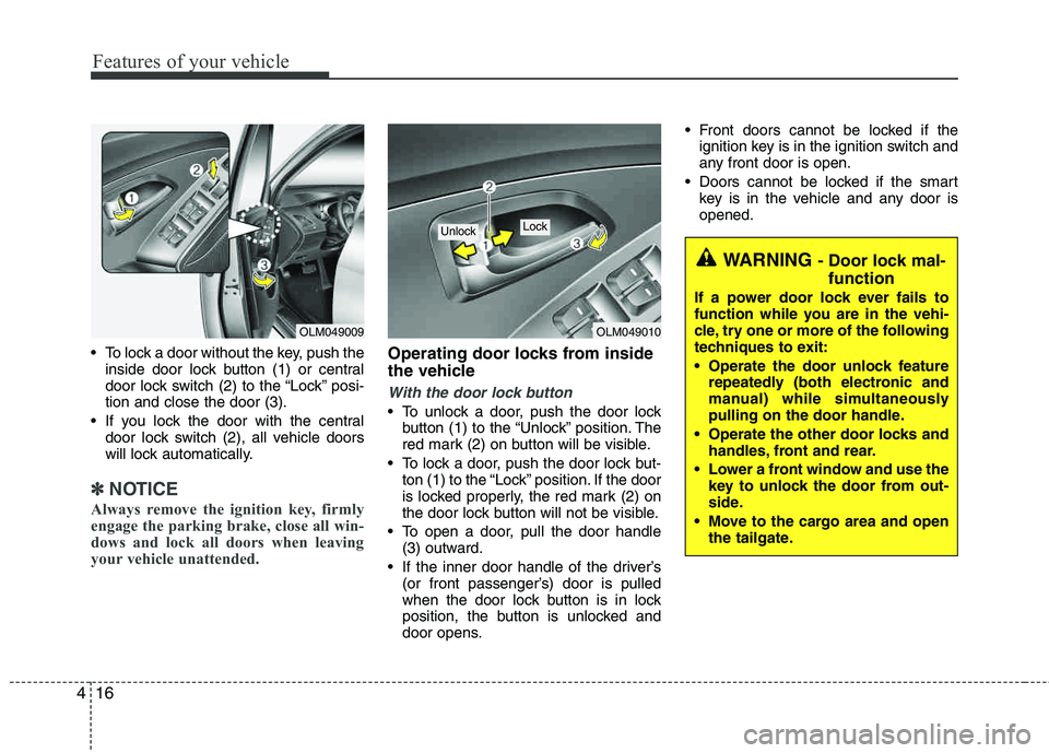 HYUNDAI TUCSON 2013 Owners Manual Features of your vehicle
16
4
To lock a door without the key, push the
inside door lock button (1) or central
door lock switch (2 ) to the “Lock” posi-
tion and close the door (3).
If you lock HYUNDAI TUCSON 2013 Owners Manual Features of your vehicle
16
4
To lock a door without the key, push the
inside door lock button (1) or central
door lock switch (2 ) to the “Lock” posi-
tion and close the door (3).
If you lock