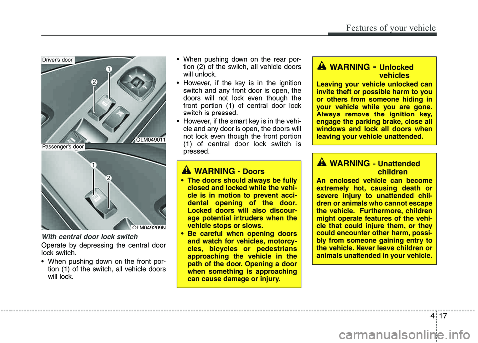HYUNDAI TUCSON 2013 Owners Manual 417
Features of your vehicle
With central door lock switch
Operate by depressing the central door
lock switch.
When pushing down on the front por-tion (1) of the switch, all vehicle doors
will loc HYUNDAI TUCSON 2013 Owners Manual 417
Features of your vehicle
With central door lock switch
Operate by depressing the central door
lock switch.
When pushing down on the front por-tion (1) of the switch, all vehicle doors
will loc