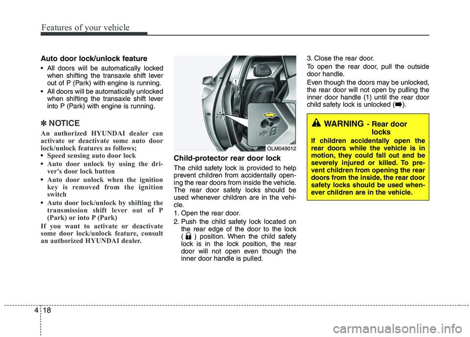 HYUNDAI TUCSON 2013 Owners Manual Features of your vehicle
18
4
Auto door lock/unlock feature
All doors will be automatically locked
when shifting the transaxle shift lever
out of P (Park) with engine is running.
All doors will be HYUNDAI TUCSON 2013 Owners Manual Features of your vehicle
18
4
Auto door lock/unlock feature
All doors will be automatically locked
when shifting the transaxle shift lever
out of P (Park) with engine is running.
All doors will be