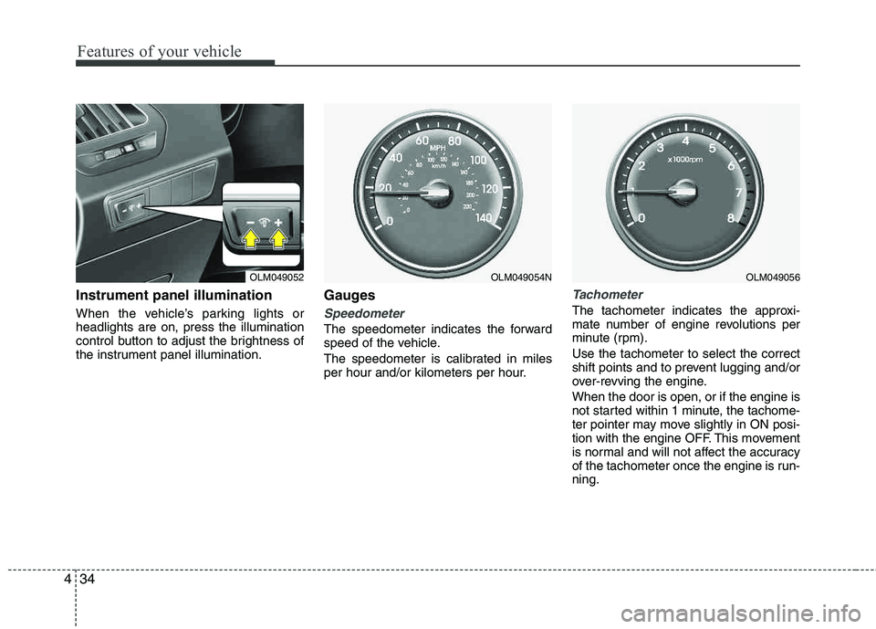 HYUNDAI TUCSON 2012  Owners Manual Features of your vehicle
34
4
Instrument panel illumination
When the vehicle’s parking lights or headlights are on, press the illumination
control button to adjust the brightness of 
the instrument 
