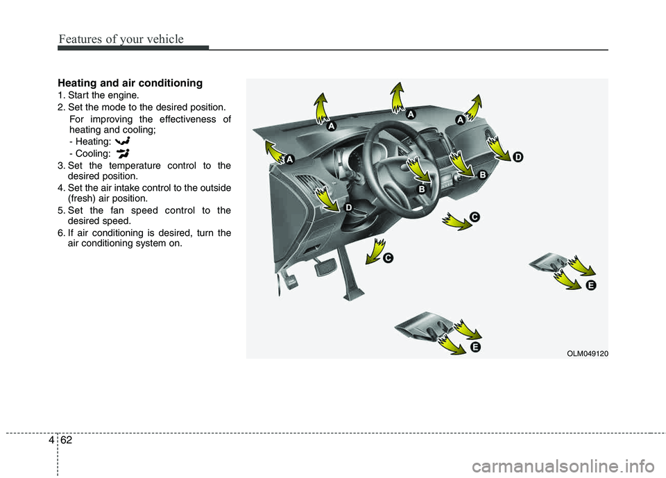 HYUNDAI TUCSON 2012  Owners Manual Features of your vehicle
62
4
Heating and air conditioning
1. Start the engine. 
2. Set the mode to the desired position.
For improving the effectiveness of heating and cooling;
- Heating: - Cooling:
