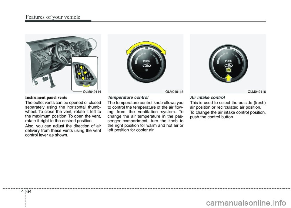 HYUNDAI TUCSON 2012  Owners Manual Features of your vehicle
64
4
Instrument panel vents 
The outlet vents can be opened or closed 
separately using the horizontal thumb-
wheel. To close the vent, rotate it left to 
the maximum position