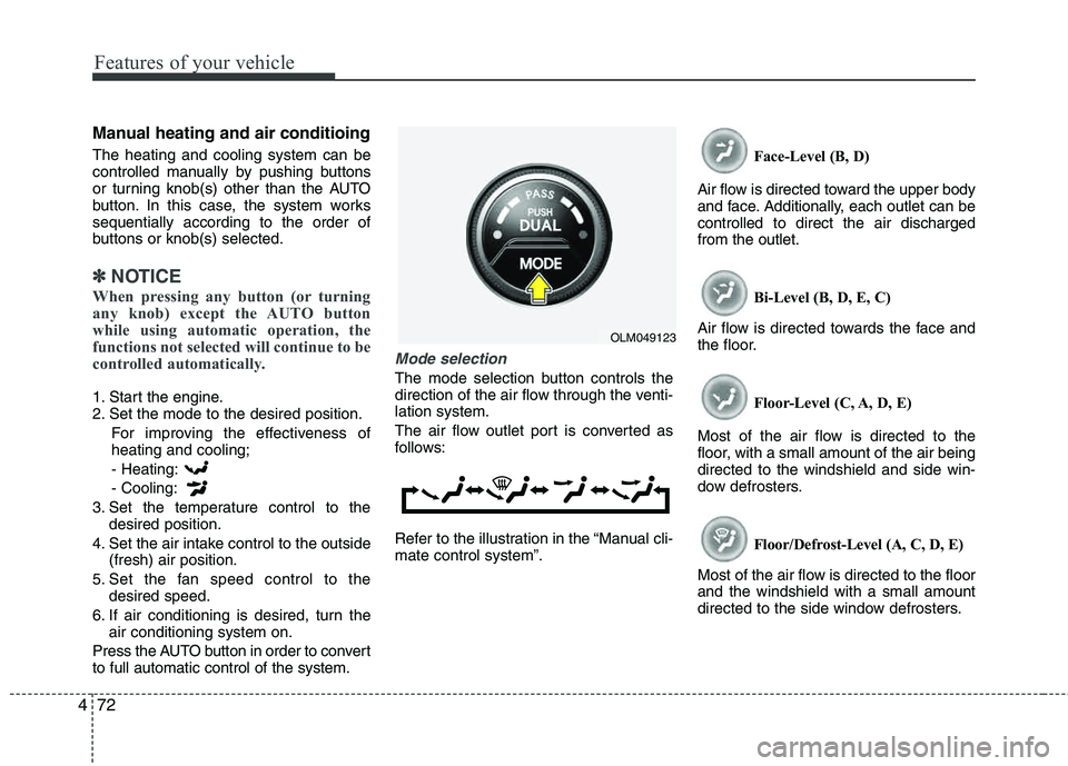 HYUNDAI TUCSON 2012 Owners Manual Features of your vehicle
72
4
Manual heating and air conditioing
The heating and cooling system can be
controlled manually by pushing buttons
or turning knob(s) other than the AUTO
button. In this HYUNDAI TUCSON 2012 Owners Manual Features of your vehicle
72
4
Manual heating and air conditioing
The heating and cooling system can be
controlled manually by pushing buttons
or turning knob(s) other than the AUTO
button. In this