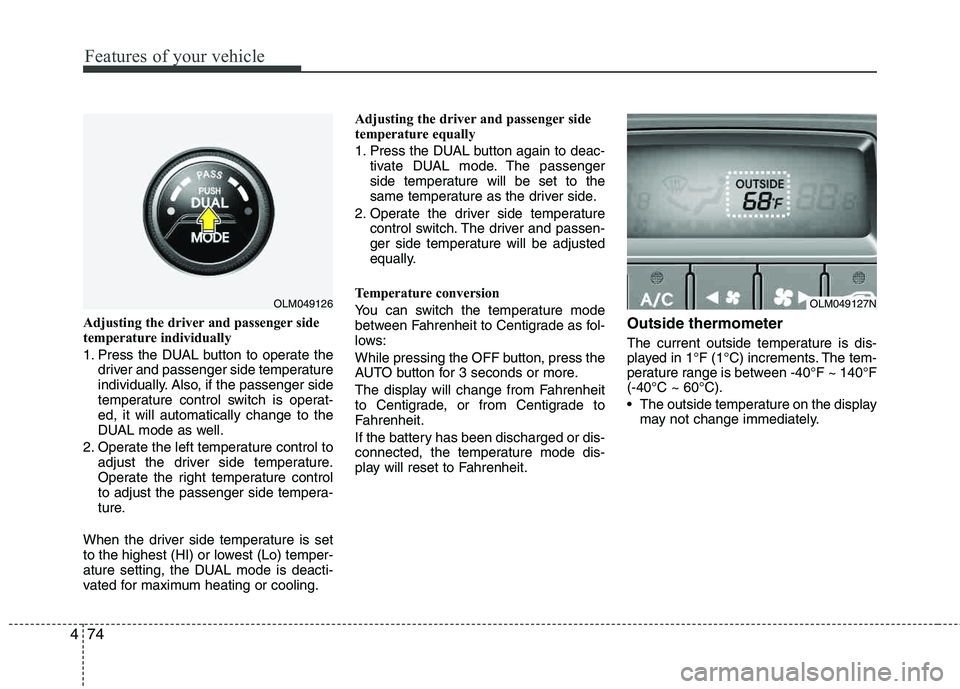 HYUNDAI TUCSON 2012 Owners Manual Features of your vehicle
74
4
Adjusting the driver and passenger side
temperature individually
1. Press the DUAL button to operate the
driver and passenger side temperature
individually. Also, if HYUNDAI TUCSON 2012 Owners Manual Features of your vehicle
74
4
Adjusting the driver and passenger side
temperature individually
1. Press the DUAL button to operate the
driver and passenger side temperature
individually. Also, if
