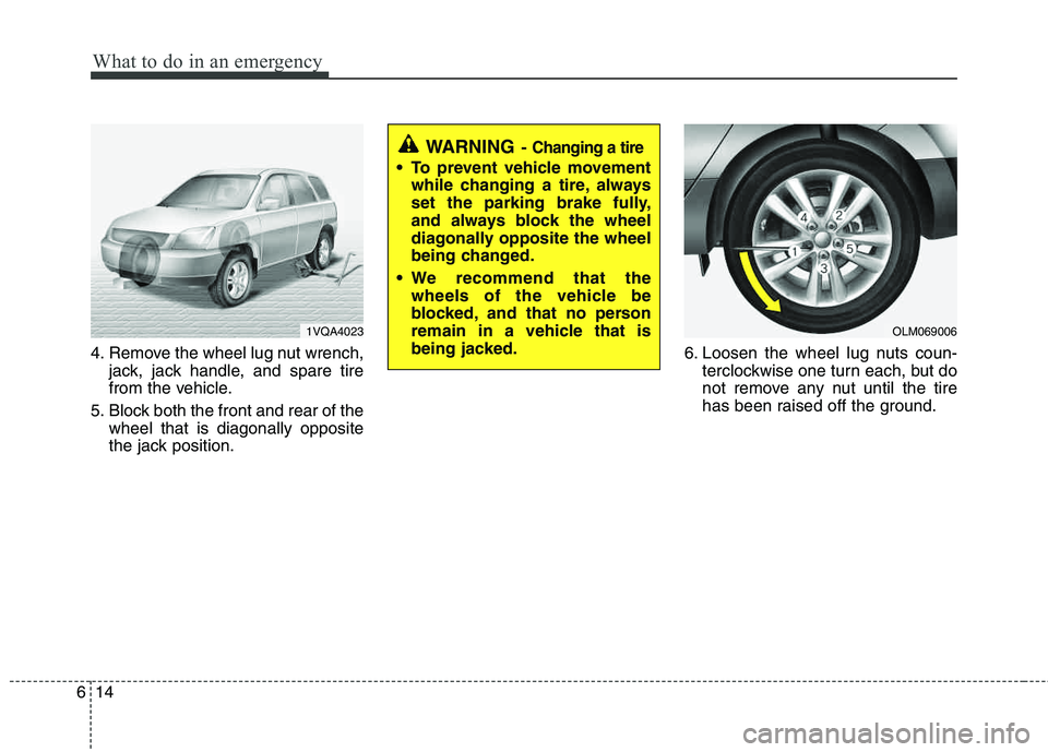 HYUNDAI TUCSON 2012  Owners Manual What to do in an emergency
14
6
4. Remove the wheel lug nut wrench,
jack, jack handle, and spare tire 
from the vehicle.
5. Block both the front and rear of the wheel that is diagonally opposite
the j