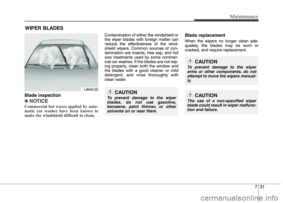 HYUNDAI TUCSON 2012 Owners Manual 731
Maintenance
WIPER BLADES
Blade inspection
✽✽NOTICE
Commercial hot waxes applied by auto-
matic car washes have been known to
make the windshield difficult to clean.
Contamination of either HYUNDAI TUCSON 2012 Owners Manual 731
Maintenance
WIPER BLADES
Blade inspection
✽✽NOTICE
Commercial hot waxes applied by auto-
matic car washes have been known to
make the windshield difficult to clean.
Contamination of either