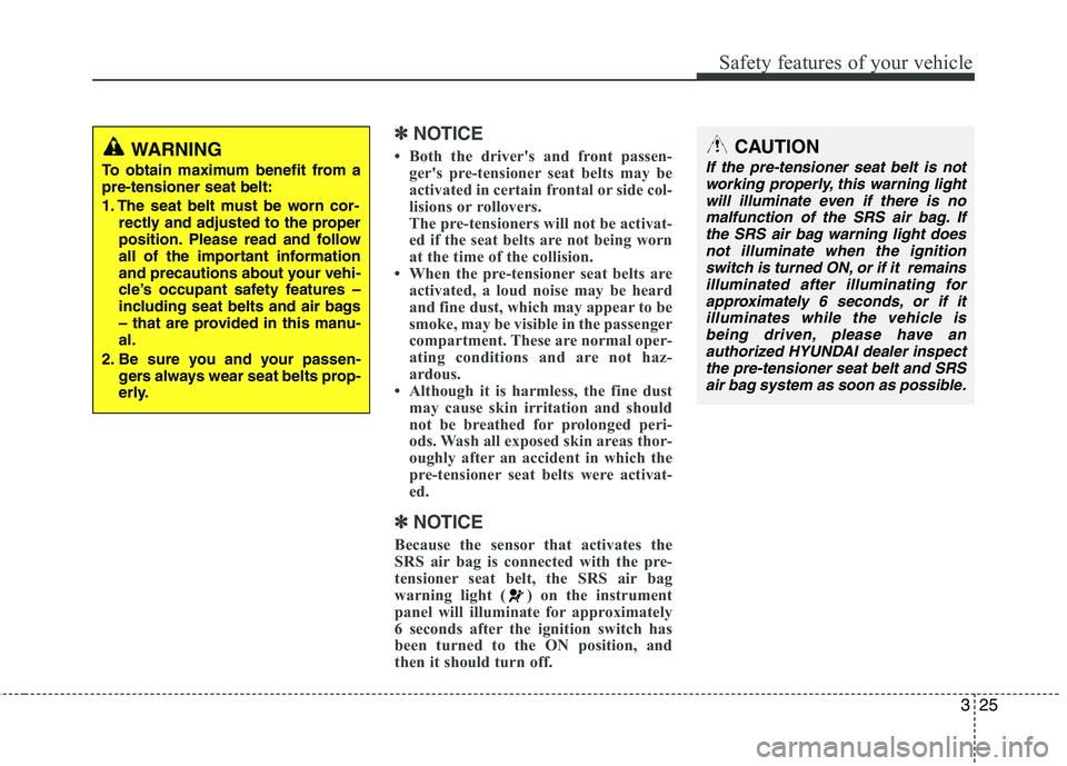 HYUNDAI TUCSON 2012 Owners Manual 325
Safety features of your vehicle
✽✽NOTICE
Both the drivers and front passen- gers pre-tensioner seat belts may be
activated in certain frontal or side col-
lisions or rollovers.
The pre-t HYUNDAI TUCSON 2012 Owners Manual 325
Safety features of your vehicle
✽✽NOTICE
Both the drivers and front passen- gers pre-tensioner seat belts may be
activated in certain frontal or side col-
lisions or rollovers.
The pre-t