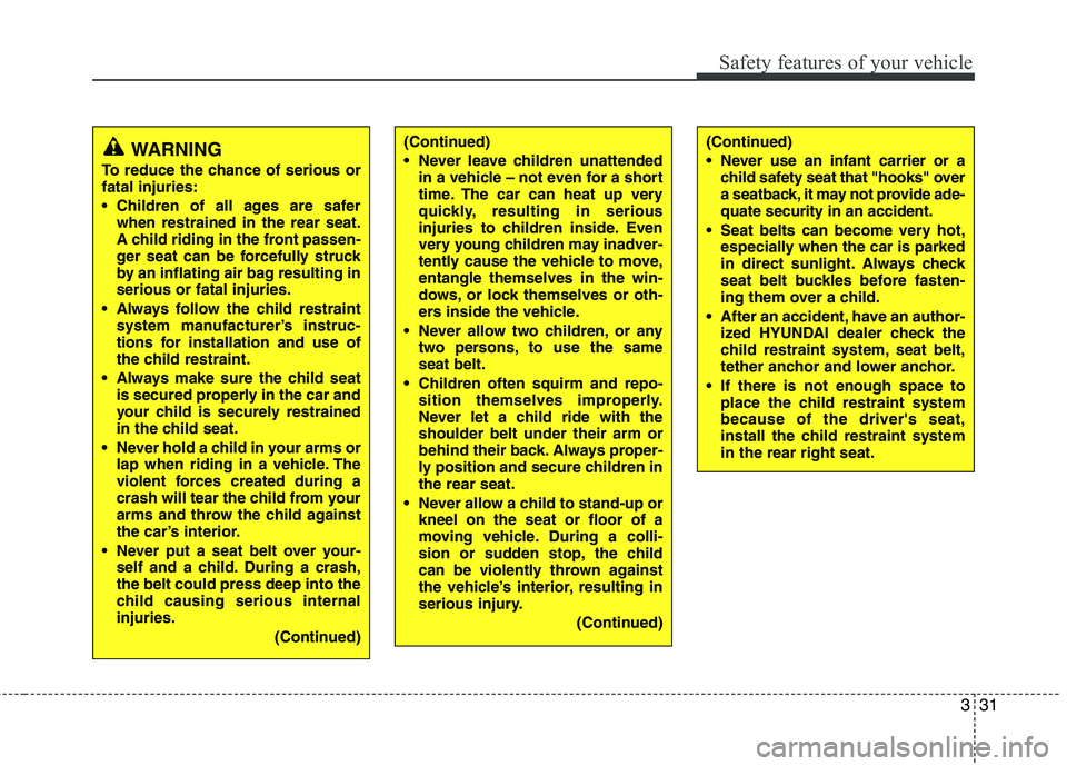 HYUNDAI TUCSON 2012 Owners Manual 331
Safety features of your vehicle
WARNING
To reduce the chance of serious or fatal injuries:
Children of all ages are safer when restrained in the rear seat.
A child riding in the front passen-
HYUNDAI TUCSON 2012 Owners Manual 331
Safety features of your vehicle
WARNING
To reduce the chance of serious or fatal injuries:
Children of all ages are safer when restrained in the rear seat.
A child riding in the front passen-
