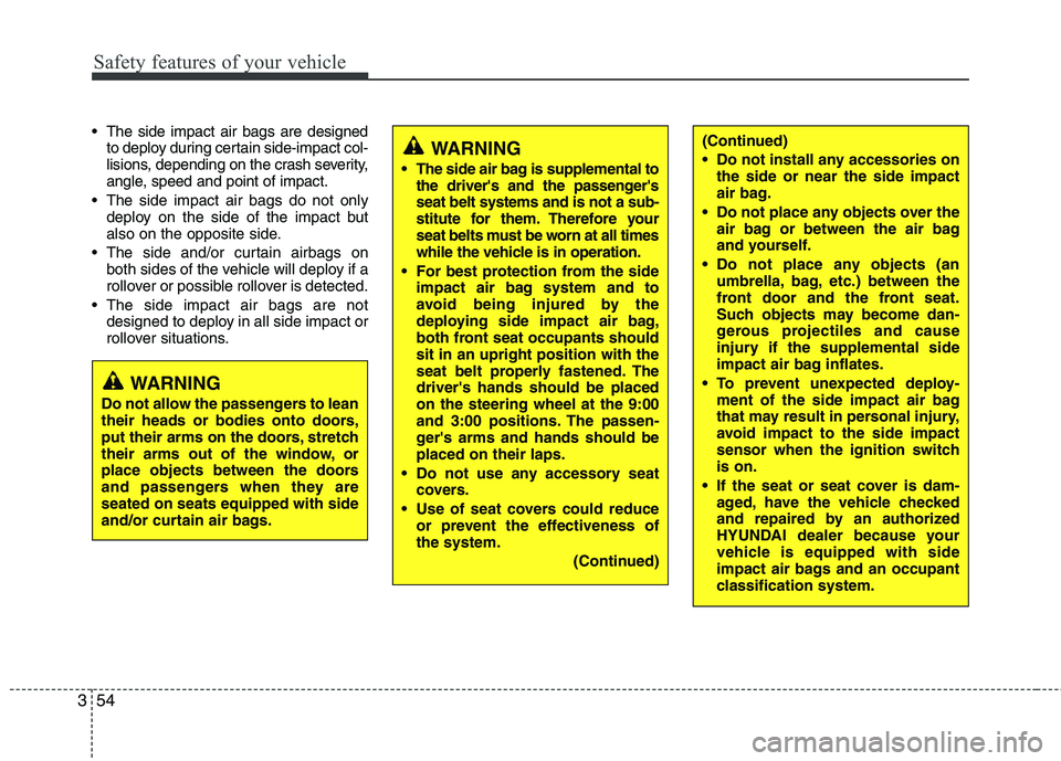 HYUNDAI TUCSON 2012 Owners Manual Safety features of your vehicle
54
3
The side impact air bags are designed
to deploy during certain side-impact col-
lisions, depending on the crash severity,
angle, speed and point of impact.
The HYUNDAI TUCSON 2012 Owners Manual Safety features of your vehicle
54
3
The side impact air bags are designed
to deploy during certain side-impact col-
lisions, depending on the crash severity,
angle, speed and point of impact.
The