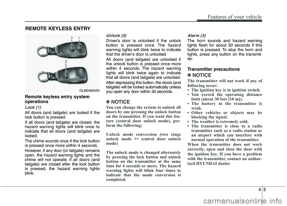 HYUNDAI TUCSON 2012 Owners Manual 45
Features of your vehicle
Remote keyless entry system operations
Lock (1)
All doors (and tailgate) are locked if the
lock button is pressed. If all doors (and tailgate) are closed, the
hazard warn HYUNDAI TUCSON 2012 Owners Manual 45
Features of your vehicle
Remote keyless entry system operations
Lock (1)
All doors (and tailgate) are locked if the
lock button is pressed. If all doors (and tailgate) are closed, the
hazard warn