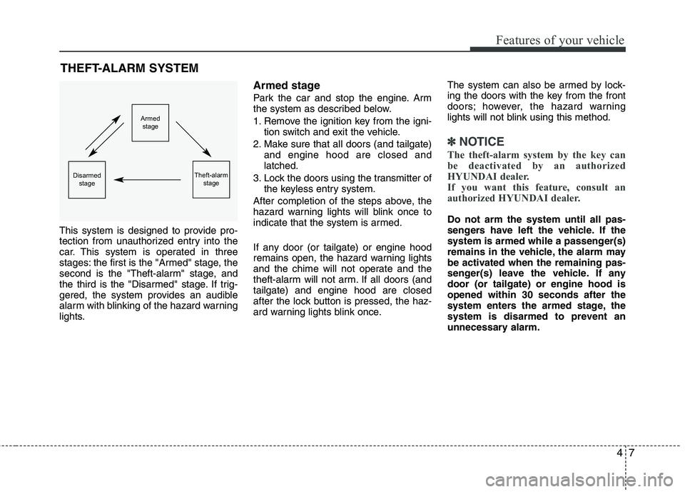 HYUNDAI TUCSON 2012 Owners Manual 47
Features of your vehicle
THEFT-ALARM SYSTEM
This system is designed to provide pro-
tection from unauthorized entry into the
car. This system is operated in three
stages: the first is the "Armed" HYUNDAI TUCSON 2012 Owners Manual 47
Features of your vehicle
THEFT-ALARM SYSTEM
This system is designed to provide pro-
tection from unauthorized entry into the
car. This system is operated in three
stages: the first is the "Armed"