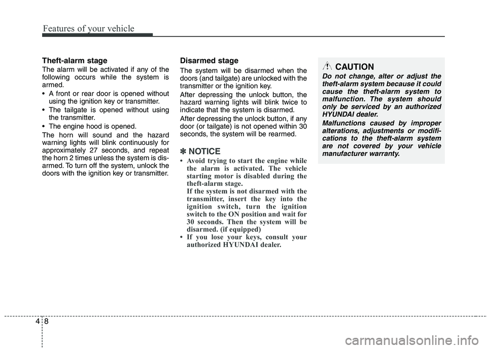 HYUNDAI TUCSON 2012 Owners Manual Features of your vehicle
8
4
Theft-alarm stage
The alarm will be activated if any of the
following occurs while the system is
armed.
A front or rear door is opened without
using the ignition key o HYUNDAI TUCSON 2012 Owners Manual Features of your vehicle
8
4
Theft-alarm stage
The alarm will be activated if any of the
following occurs while the system is
armed.
A front or rear door is opened without
using the ignition key o