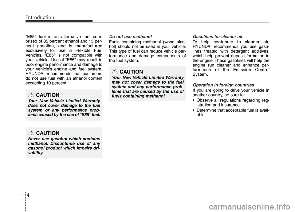 HYUNDAI TUCSON 2011 Owners Manual Introduction
4
1
"E85" fuel is an alternative fuel com-
prised of 85 percent ethanol and 15 per-
cent gasoline, and is manufactured
exclusively for use in Flexible Fuel
Vehicles. “E85” is not co HYUNDAI TUCSON 2011 Owners Manual Introduction
4
1
"E85" fuel is an alternative fuel com-
prised of 85 percent ethanol and 15 per-
cent gasoline, and is manufactured
exclusively for use in Flexible Fuel
Vehicles. “E85” is not co
