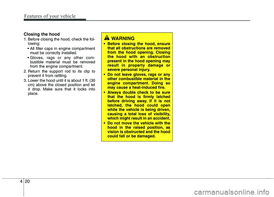 HYUNDAI TUCSON 2011 Owners Manual Features of your vehicle
20
4
Closing the hood
1. Before closing the hood, check the fol-
lowing:
must be correctly installed.
bustible material must be removed
from the engine compartment.
2. Retu HYUNDAI TUCSON 2011 Owners Manual Features of your vehicle
20
4
Closing the hood
1. Before closing the hood, check the fol-
lowing:
must be correctly installed.
bustible material must be removed
from the engine compartment.
2. Retu