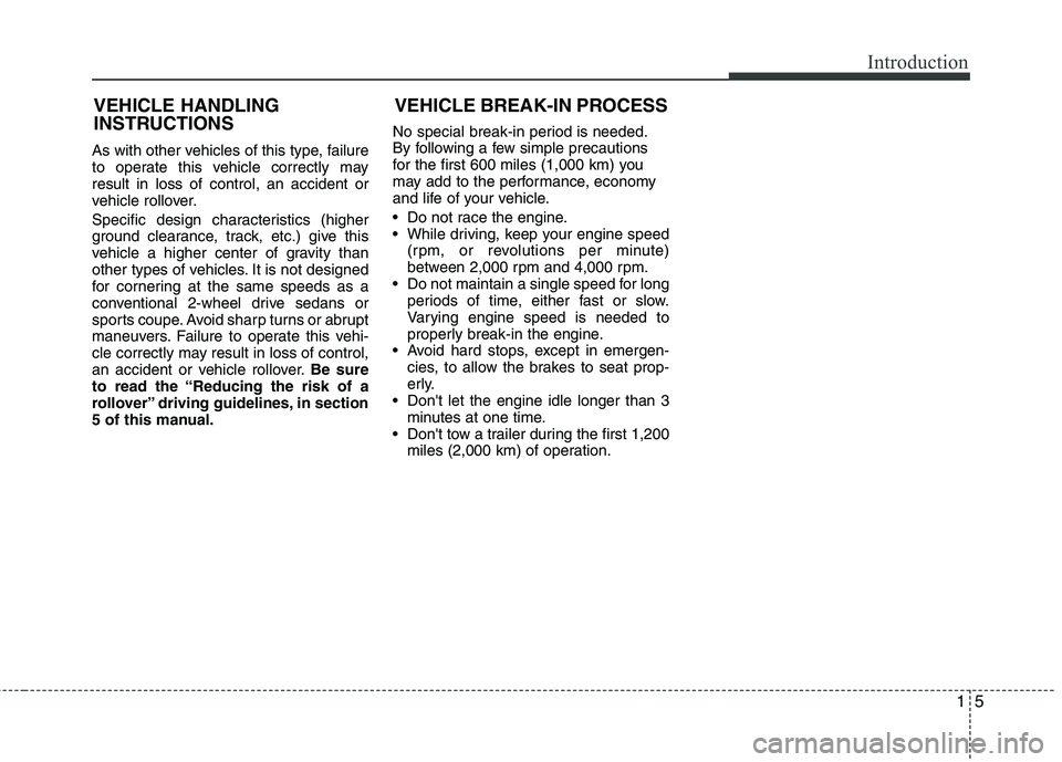 HYUNDAI TUCSON 2011 Owners Manual 15
Introduction
As with other vehicles of this type, failure
to operate this vehicle correctly mayresult in loss of control, an accident or
vehicle rollover.
Specific design characteristics (higher HYUNDAI TUCSON 2011 Owners Manual 15
Introduction
As with other vehicles of this type, failure
to operate this vehicle correctly mayresult in loss of control, an accident or
vehicle rollover.
Specific design characteristics (higher