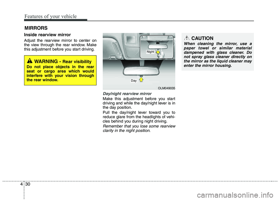 HYUNDAI TUCSON 2011  Owners Manual Features of your vehicle
30
4
Inside rearview mirror
Adjust the rearview mirror to center on 
the view through the rear window. Make 
this adjustment before you start driving.
Day/night rearview mirro