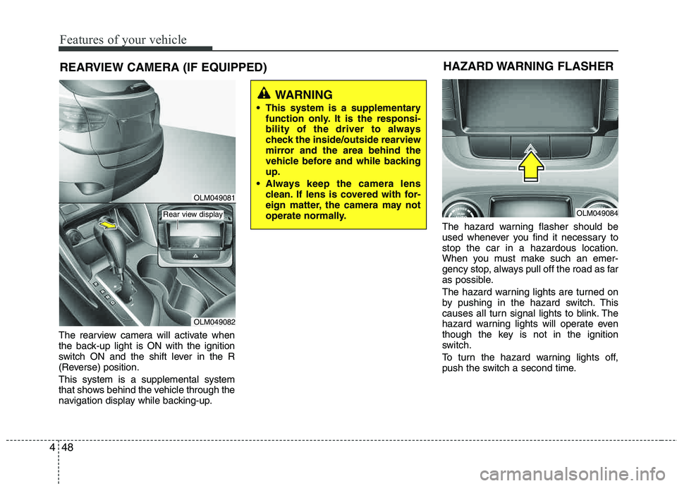 HYUNDAI TUCSON 2011  Owners Manual Features of your vehicle
48
4
REARVIEW CAMERA (IF EQUIPPED)
The rearview camera will activate when 
the back-up light is ON with the ignition
switch ON and the shift lever in the R 
(Reverse) position