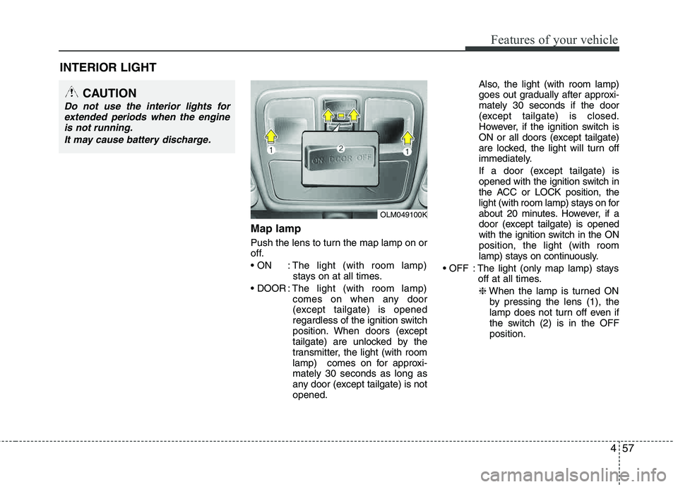 HYUNDAI TUCSON 2011  Owners Manual 457
Features of your vehicle
Map lamp
Push the lens to turn the map lamp on or 
off. 
 : The light (with room lamp)stays on at all times.
 : The light (with room lamp)
comes on when any door 
(except 