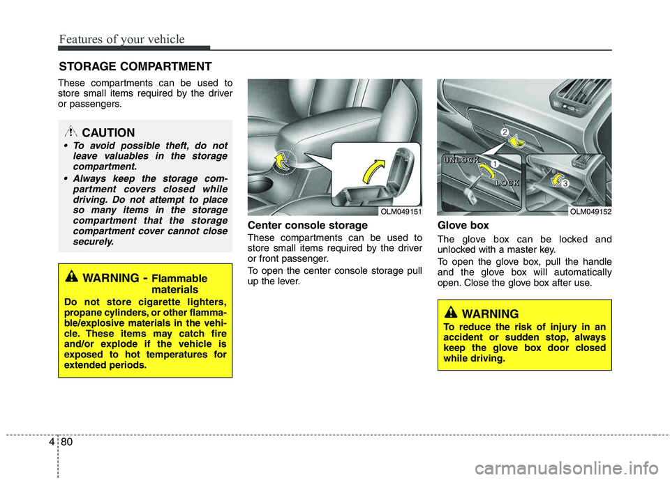 HYUNDAI TUCSON 2011  Owners Manual Features of your vehicle
80
4
These compartments can be used to 
store small items required by the driver 
or passengers.
Center console storage 
These compartments can be used to
store small items re