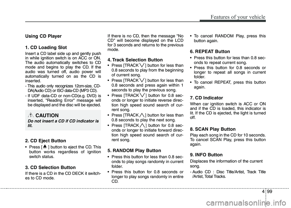 HYUNDAI TUCSON 2011  Owners Manual 499
Features of your vehicle
Using CD Player 
1. CD Loading Slot
Insert a CD label side up and gently push 
in while ignition switch is on ACC or ON.
The audio automatically switches to CD
mode and be