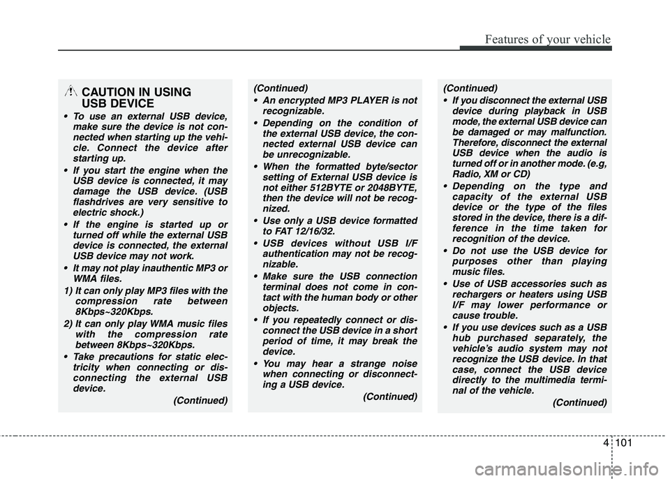 HYUNDAI TUCSON 2011  Owners Manual 4101
Features of your vehicle
CAUTION IN USING  USB DEVICE
 To use an external USB device,make sure the device is not con-nected when starting up the vehi-
cle. Connect the device afterstarting up.
 I
