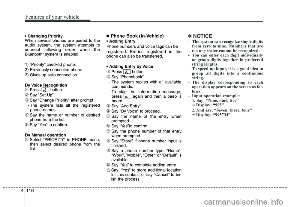 HYUNDAI TUCSON 2011  Owners Manual Features of your vehicle
116
4
 
When several phones are paired to theaudio system, the system attempts to
connect following order when the Bluetooth ®
system is enabled:
1) “Priority” checked ph