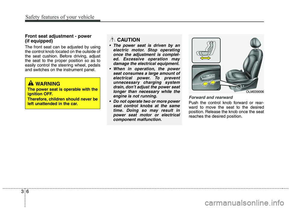HYUNDAI TUCSON 2011  Owners Manual Safety features of your vehicle
6
3
Front seat adjustment - power  (if equipped)
The front seat can be adjusted by using the control knob located on the outside of 
the seat cushion. Before driving, a