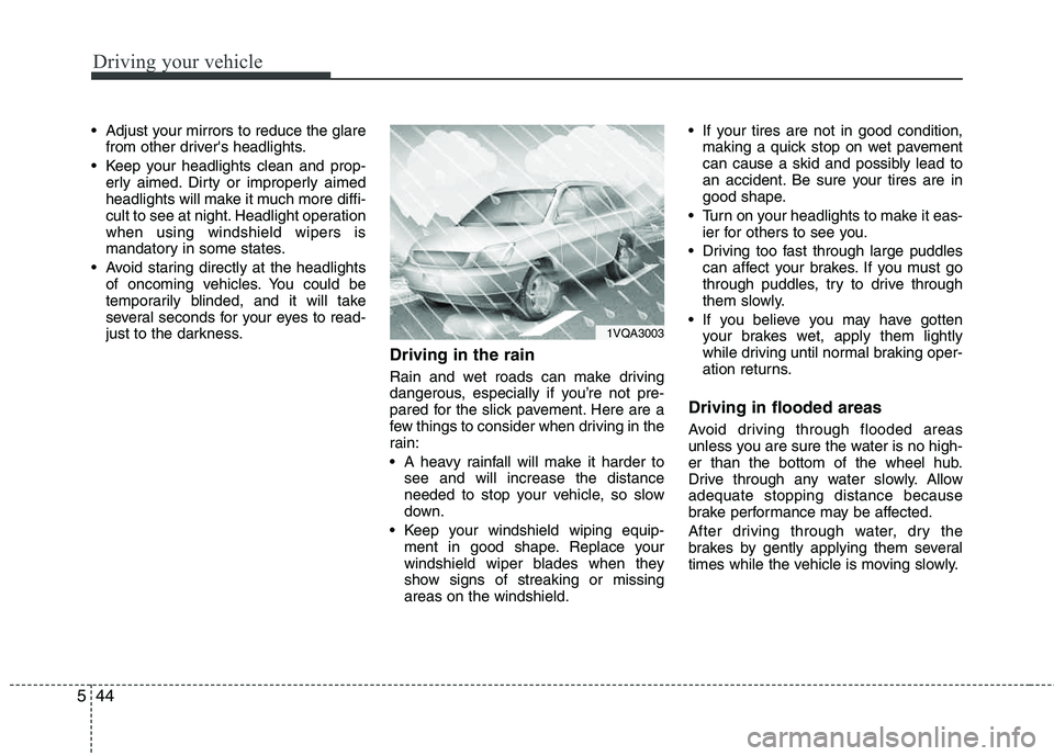 HYUNDAI TUCSON 2011  Owners Manual Driving your vehicle
44
5
 Adjust your mirrors to reduce the glare
from other drivers headlights.
 Keep your headlights clean and prop- erly aimed. Dirty or improperly aimed 
headlights will make it 