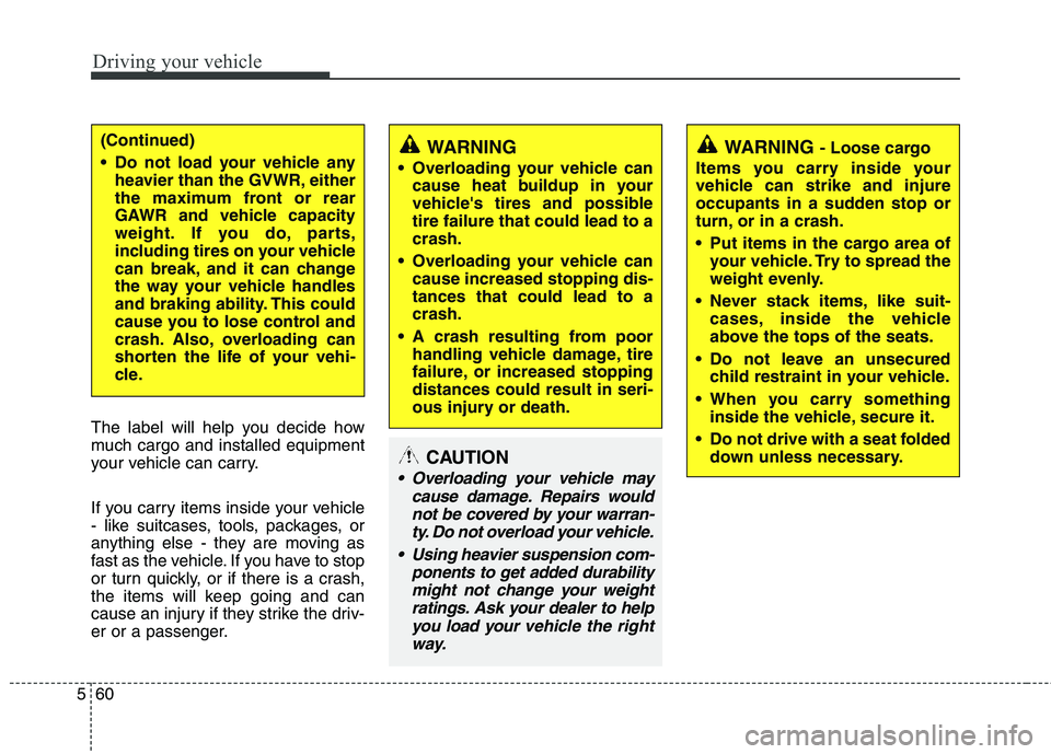 HYUNDAI TUCSON 2011  Owners Manual Driving your vehicle
60
5
The label will help you decide how 
much cargo and installed equipment
your vehicle can carry. 
If you carry items inside your vehicle 
- like suitcases, tools, packages, or
