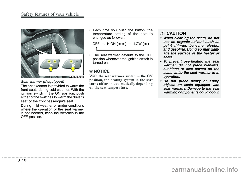 HYUNDAI TUCSON 2011  Owners Manual Safety features of your vehicle
10
3
Seat warmer (if equipped)
The seat warmer is provided to warm the 
front seats during cold weather. With the
ignition switch in the ON position, push
either of the
